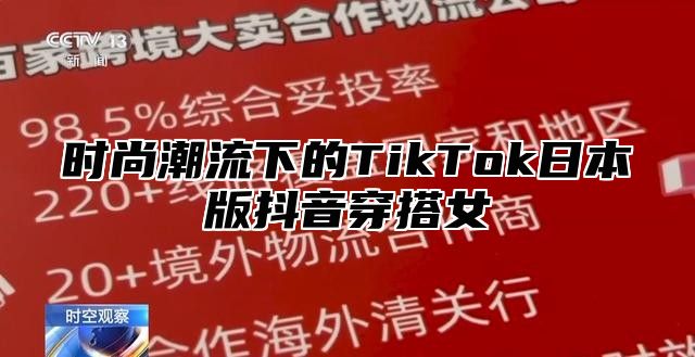 时尚潮流下的TikTok日本版抖音穿搭女