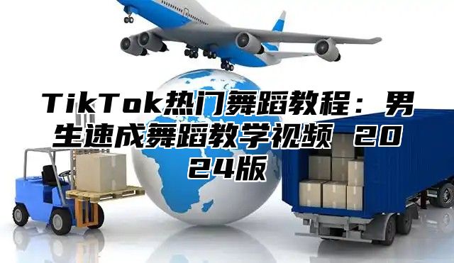 TikTok热门舞蹈教程：男生速成舞蹈教学视频 2025版