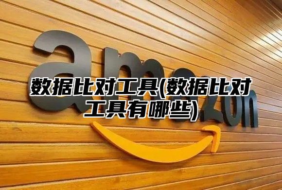 数据比对工具(数据比对工具有哪些)