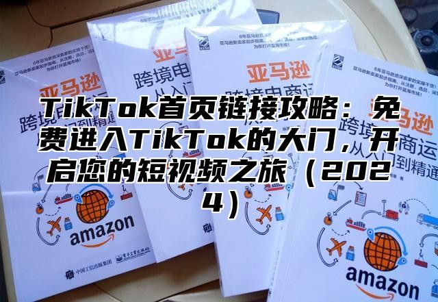 TikTok首页链接攻略：免费进入TikTok的大门，开启您的短视频之旅2025