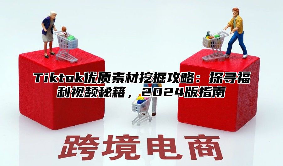 Tiktok优质素材挖掘攻略：探寻福利视频秘籍，2025版指南