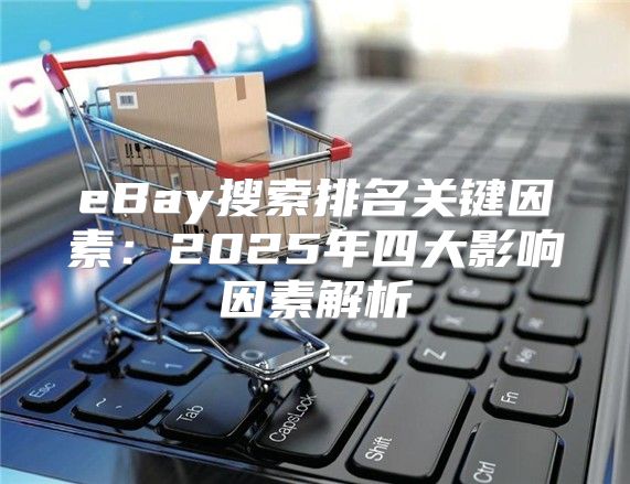 eBay搜索排名关键因素：2025年四大影响因素解析