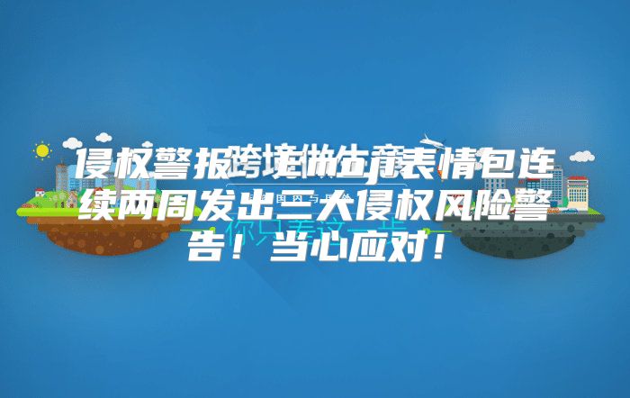 侵权警报：Emoji表情包连续两周发出三大侵权风险警告！当心应对！