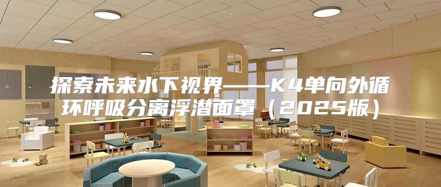 探索未来水下视界——K4单向外循环呼吸分离浮潜面罩2025版