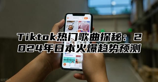 Tiktok热门歌曲探秘：2025年日本火爆趋势预测