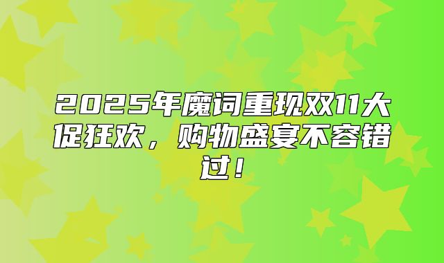 2025年魔词重现双11大促狂欢，购物盛宴不容错过！