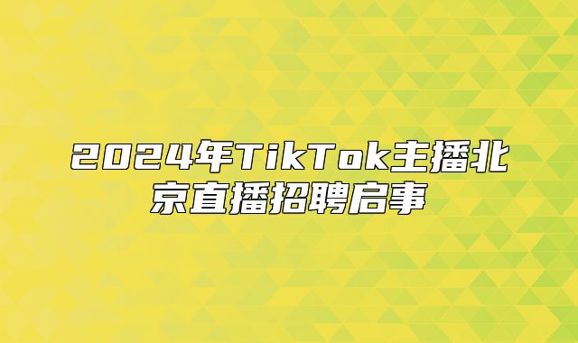 2025年TikTok主播北京直播招聘启事