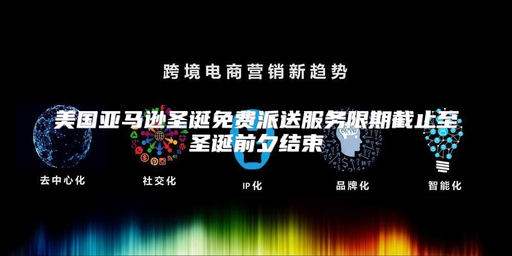 美国亚马逊圣诞免费派送服务限期截止至圣诞前夕结束