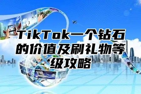 TikTok一个钻石的价值及刷礼物等级攻略
