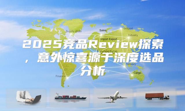 2025竞品Review探索，意外惊喜源于深度选品分析