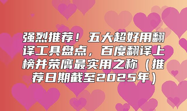 强烈推荐！五大超好用翻译工具盘点，百度翻译上榜并荣膺最实用之称推荐日期截至2025年