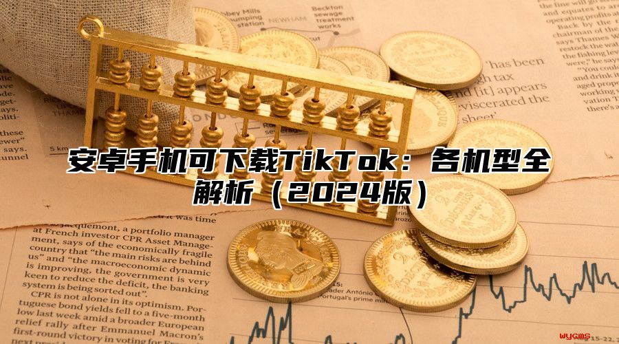 安卓手机可下载TikTok：各机型全解析2025版