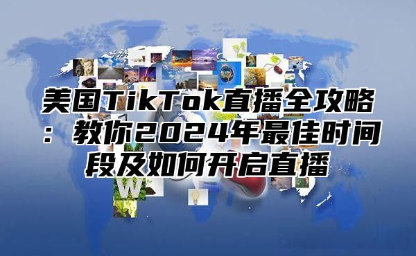 美国TikTok直播全攻略：教你2025年最佳时间段及如何开启直播