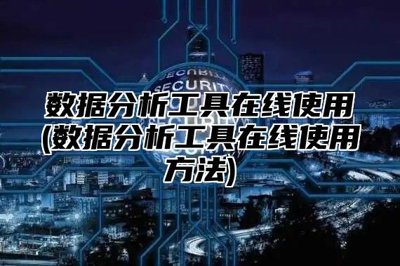 数据分析工具在线使用(数据分析工具在线使用方法)