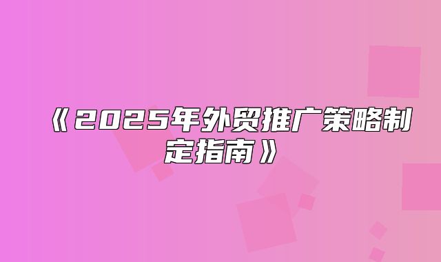 2025年外贸推广策略制定指南