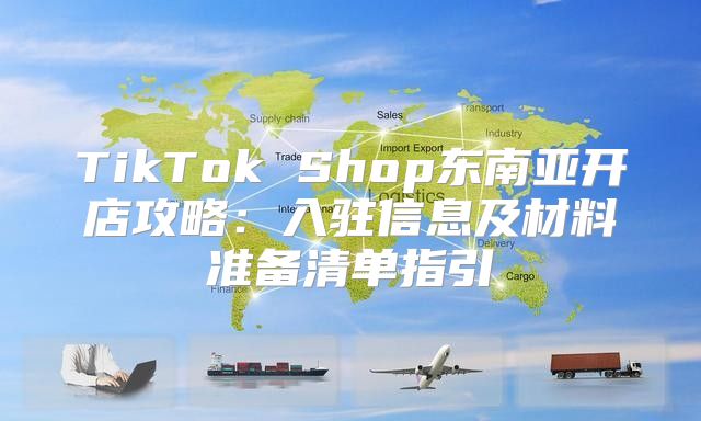 TikTok Shop东南亚开店攻略：入驻信息及材料准备清单指引
