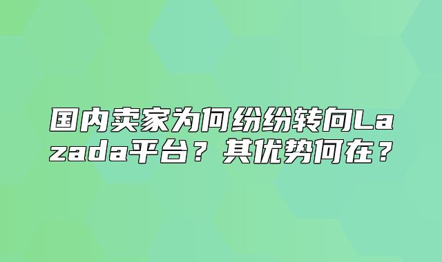 国内卖家为何纷纷转向Lazada平台？其优势何在？