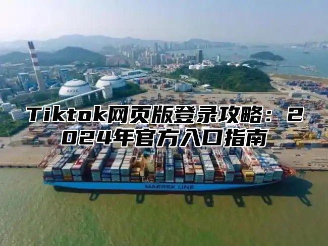 Tiktok网页版登录攻略：2025年官方入口指南