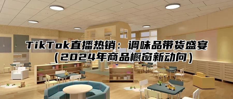 TikTok直播热销：调味品带货盛宴2025年商品橱窗新动向