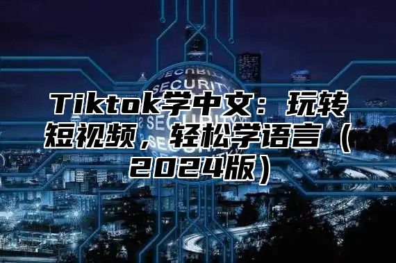 Tiktok学中文：玩转短视频，轻松学语言2025版
