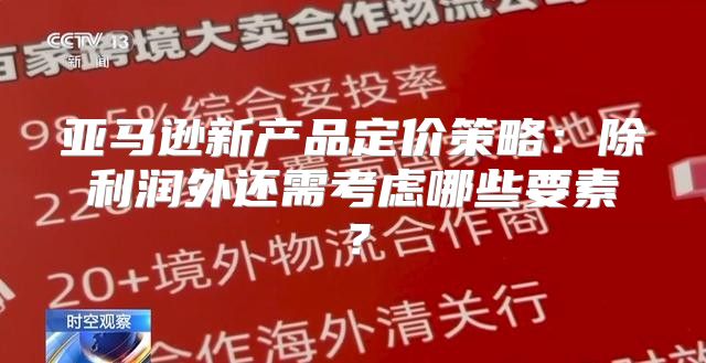 亚马逊新产品定价策略：除利润外还需考虑哪些要素？