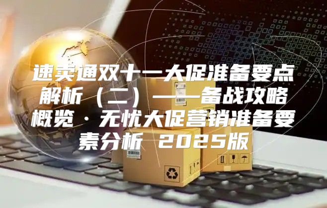 速卖通双十一大促准备要点解析二——备战攻略概览·无忧大促营销准备要素分析 2025版