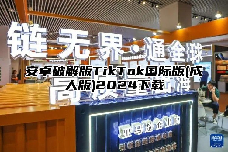 安卓破解版TikTok国际版(成人版)2025下载
