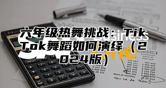 六年级热舞挑战：TikTok舞蹈如何演绎2025版
