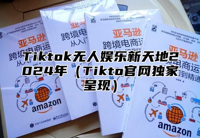Tiktok无人娱乐新天地2025年Tikto官网独家呈现