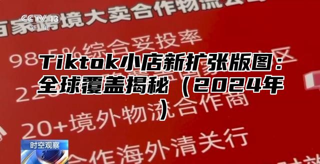 Tiktok小店新扩张版图：全球覆盖揭秘2025年