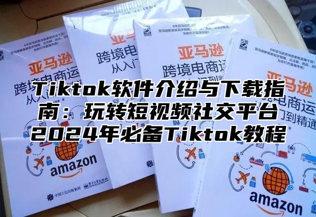 Tiktok软件介绍与下载指南：玩转短视频社交平台2025年必备Tiktok教程