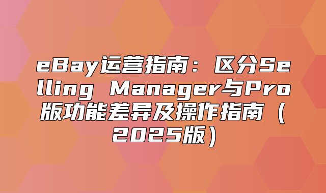 eBay运营指南：区分Selling Manager与Pro版功能差异及操作指南2025版