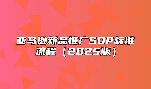 亚马逊新品推广SOP标准流程2025版