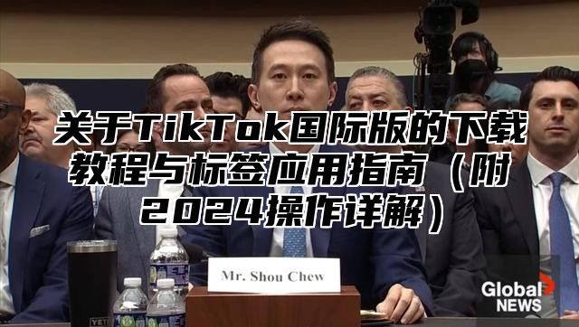 关于TikTok国际版的下载教程与标签应用指南附2025操作详解