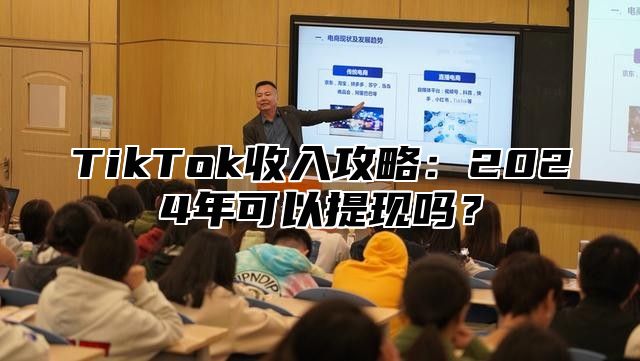 TikTok收入攻略：2025年可以提现吗？