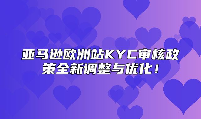 亚马逊欧洲站KYC审核政策全新调整与优化！
