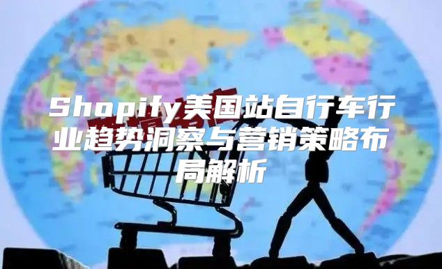 Shopify美国站自行车行业趋势洞察与营销策略布局解析