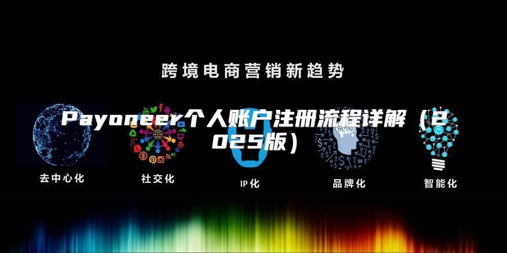 Payoneer个人账户注册流程详解2025版