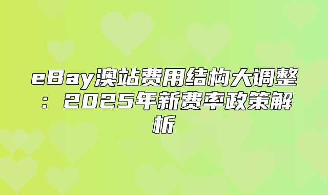 eBay澳站费用结构大调整：2025年新费率政策解析