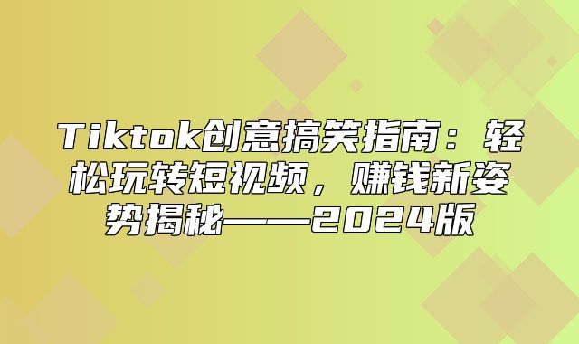 Tiktok创意搞笑指南：轻松玩转短视频，赚钱新姿势揭秘——2025版