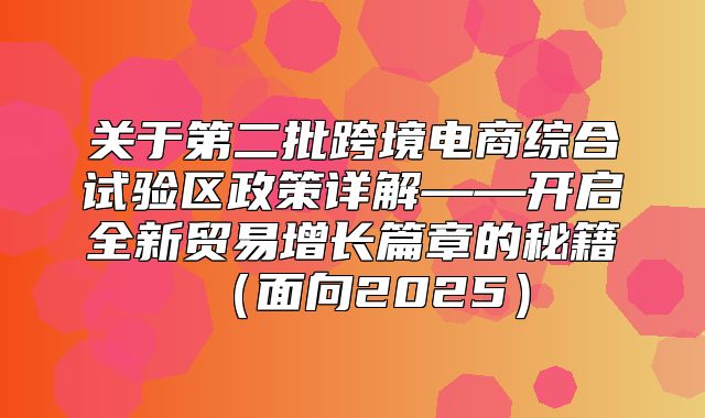 关于第二批跨境电商综合试验区政策详解——开启全新贸易增长篇章的秘籍面向2025
