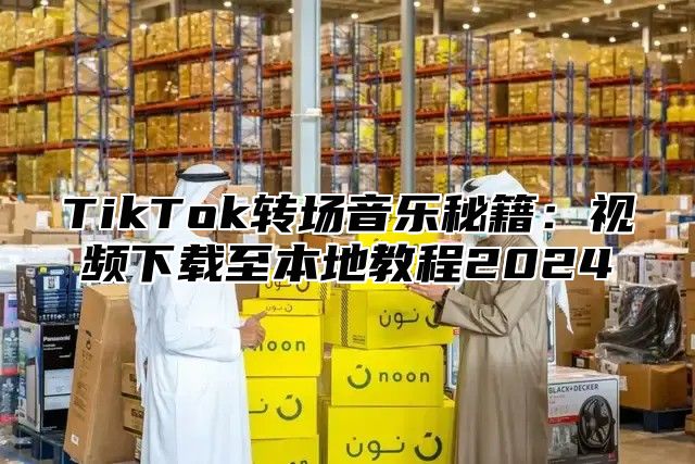 TikTok转场音乐秘籍：视频下载至本地教程2025