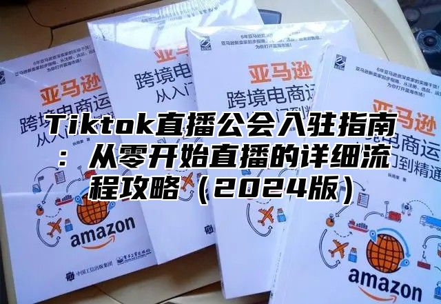 Tiktok直播公会入驻指南：从零开始直播的详细流程攻略2025版
