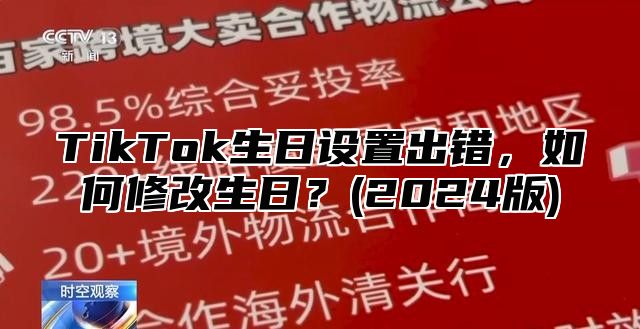 TikTok生日设置出错，如何修改生日？(2025版)