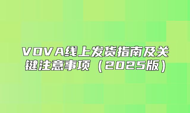 VOVA线上发货指南及关键注意事项2025版