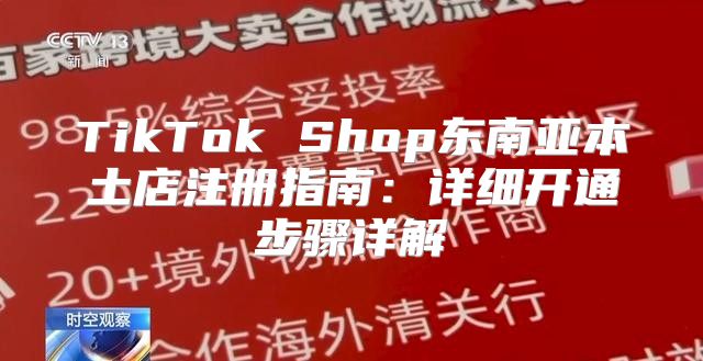 TikTok Shop东南亚本土店注册指南：详细开通步骤详解