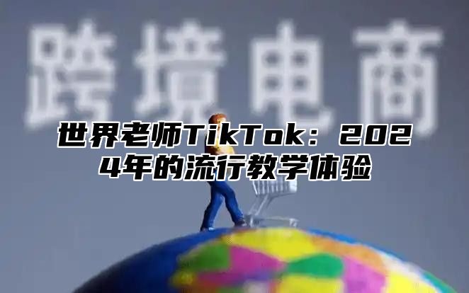 世界老师TikTok：2025年的流行教学体验