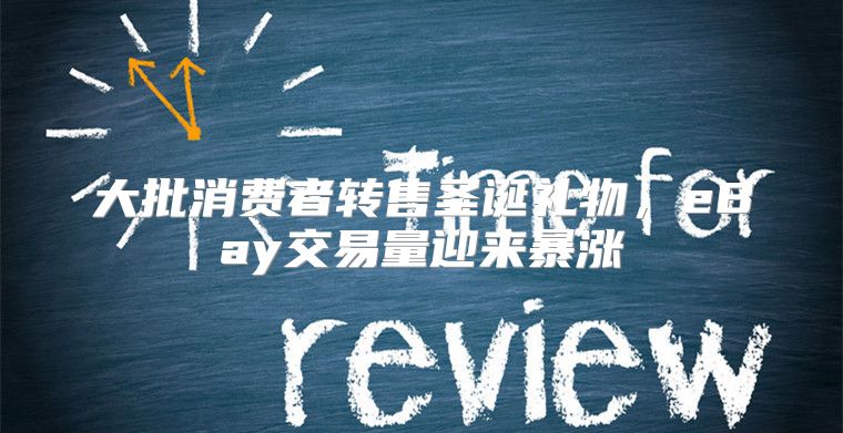 大批消费者转售圣诞礼物，eBay交易量迎来暴涨