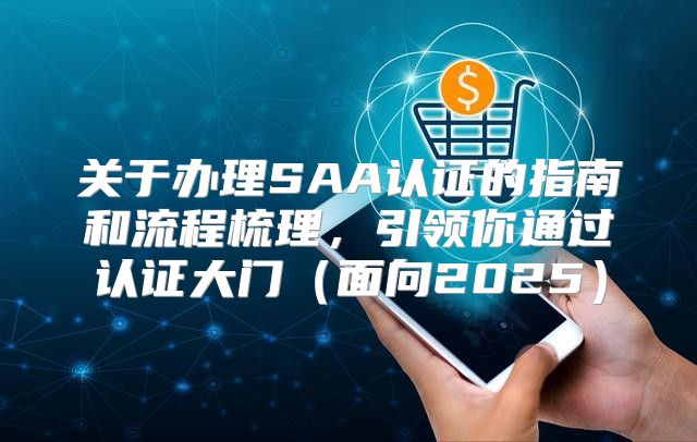 关于办理SAA认证的指南和流程梳理，引领你通过认证大门面向2025