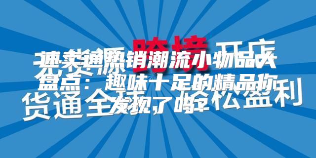 速卖通热销潮流小物品大盘点：趣味十足的精品你发现了吗？